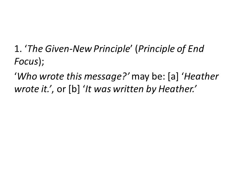 1. ‘The Given-New Principle’ (Principle of End Focus); ‘Who wrote this message?’ may be: